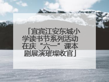 宜宾江安东城小学读书节系列活动在庆“六一”课本剧展演璀璨收官