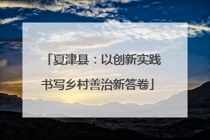 夏津县：以创新实践书写乡村善治新答卷