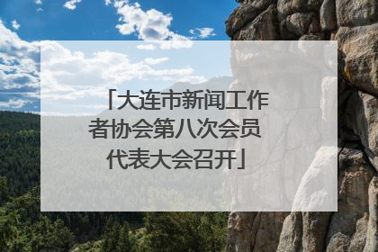 大连市新闻工作者协会第八次会员代表大会召开