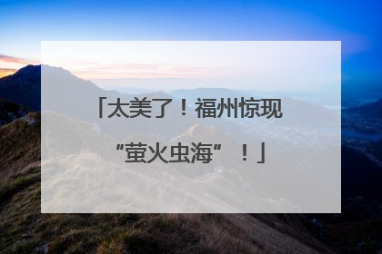 太美了！福州惊现“萤火虫海”！