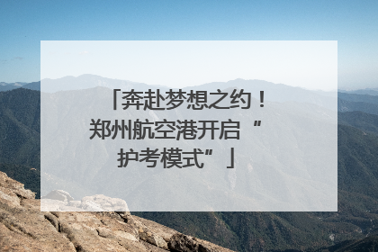 奔赴梦想之约！郑州航空港开启“护考模式”