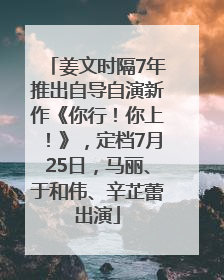 姜文时隔7年推出自导自演新作《你行！你上！》，定档7月25日，马丽、于和伟、辛芷蕾出演