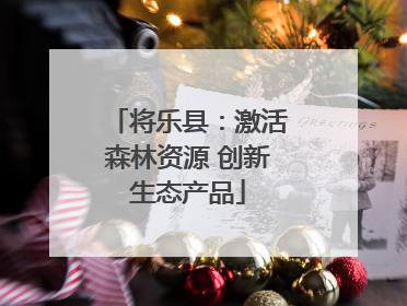 将乐县：激活森林资源 创新生态产品