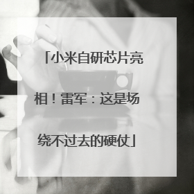 小米自研芯片亮相！雷军：这是场绕不过去的硬仗
