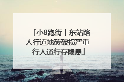 小8跑街丨东站路人行道地砖破损严重 行人通行存隐患