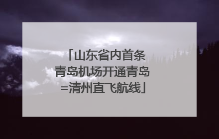 山东省内首条 青岛机场开通青岛=清州直飞航线