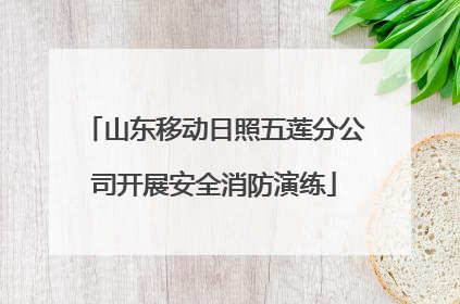 山东移动日照五莲分公司开展安全消防演练