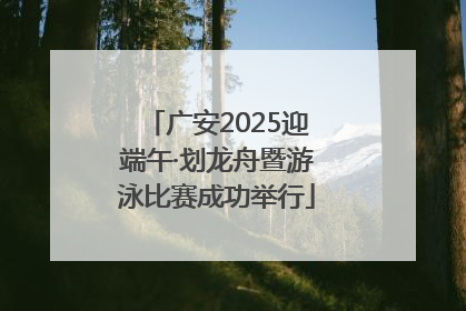 广安2025迎端午·划龙舟暨游泳比赛成功举行