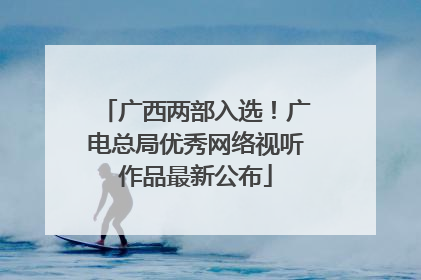 广西两部入选！广电总局优秀网络视听作品最新公布