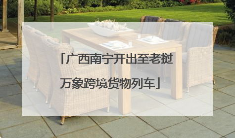 广西南宁开出至老挝万象跨境货物列车