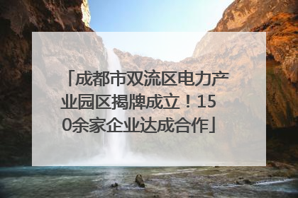 成都市双流区电力产业园区揭牌成立！150余家企业达成合作
