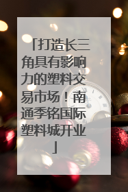 打造长三角具有影响力的塑料交易市场！南通季铭国际塑料城开业