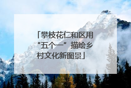 攀枝花仁和区用“五个一”描绘乡村文化新图景