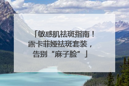 敏感肌祛斑指南！露卡菲娅祛斑套装，告别“麻子脸”