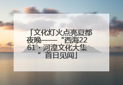 文化灯火点亮夏都夜晚——“西海2261・河湟文化大集”首日见闻