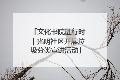 文化书院进行时｜光明社区开展垃圾分类宣讲活动