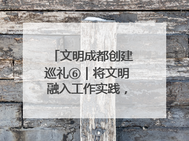 文明成都创建巡礼⑥｜将文明融入工作实践，他们做出成效