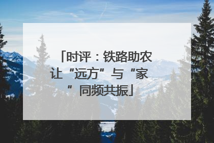 时评：铁路助农让“远方”与“家”同频共振