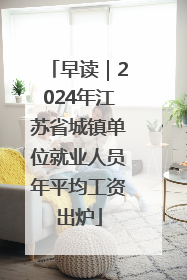 早读｜2024年江苏省城镇单位就业人员年平均工资出炉