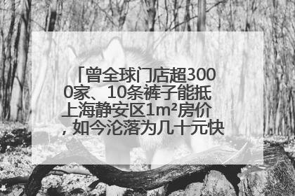 曾全球门店超3000家、10条裤子能抵上海静安区1m²房价，如今沦落为几十元快消品 真维斯，明天的太阳从哪里升起？