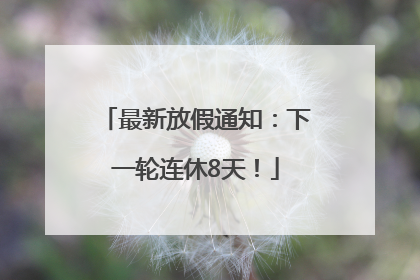 最新放假通知：下一轮连休8天！