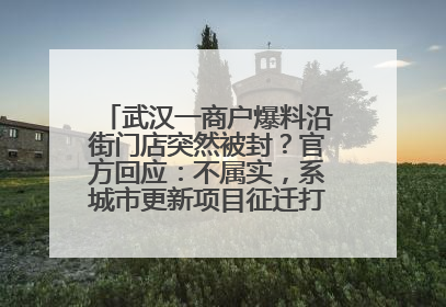武汉一商户爆料沿街门店突然被封？官方回应：不属实，系城市更新项目征迁打围，此前已公示