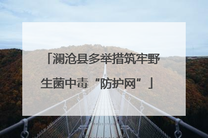 澜沧县多举措筑牢野生菌中毒“防护网”