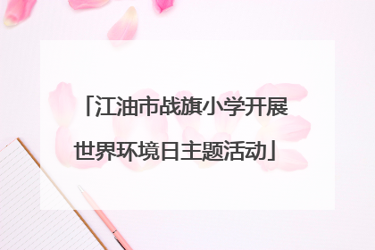 江油市战旗小学开展世界环境日主题活动