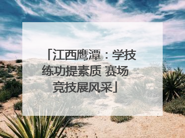 江西鹰潭：学技练功提素质 赛场竞技展风采