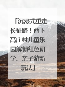 沉浸式重走长征路！西下高庄村儿童乐园解锁红色研学、亲子游新玩法
