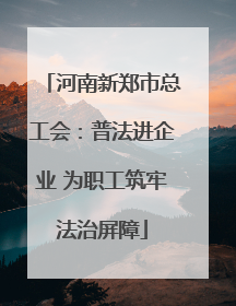 河南新郑市总工会：普法进企业 为职工筑牢法治屏障