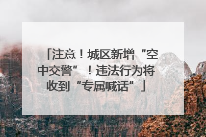 注意！城区新增“空中交警”！违法行为将收到“专属喊话”