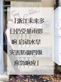 浙江未来多日仍受暴雨影响 启动水旱灾害防御四级应急响应