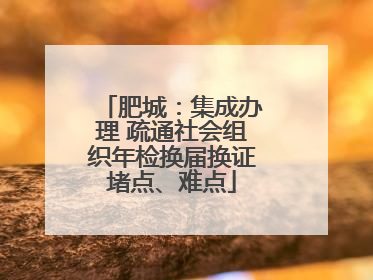 肥城：集成办理 疏通社会组织年检换届换证堵点、难点