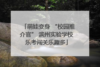 萌娃变身 “校园推介官” 滨州实验学校乐考闯关乐趣多