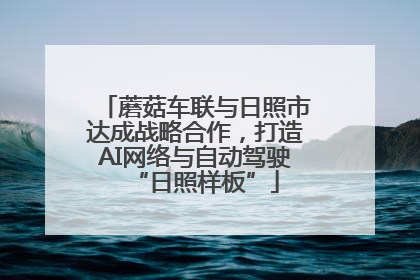 蘑菇车联与日照市达成战略合作，打造AI网络与自动驾驶“日照样板”