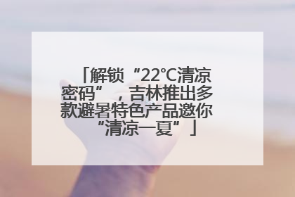 解锁“22℃清凉密码”，吉林推出多款避暑特色产品邀你“清凉一夏”
