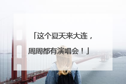这个夏天来大连，周周都有演唱会！