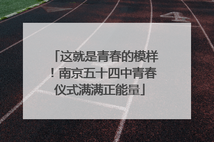 这就是青春的模样！南京五十四中青春仪式满满正能量