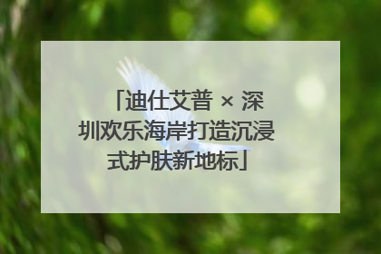 迪仕艾普 × 深圳欢乐海岸打造沉浸式护肤新地标