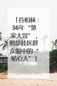 谷相林：36年“邻家大哥”，他是社区群众眼中的“贴心人”