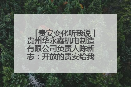 贵安变化听我说丨贵州华永鑫机电制造有限公司负责人陈新志：开放的贵安给我走出去的底气