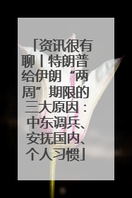 资讯很有聊丨特朗普给伊朗“两周”期限的三大原因：中东调兵、安抚国内、个人习惯