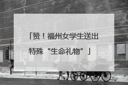 赞！福州女学生送出特殊“生命礼物”