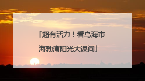 超有活力！看乌海市海勃湾阳光大课间