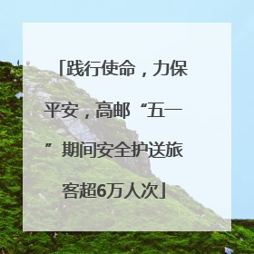 践行使命，力保平安，高邮“五一”期间安全护送旅客超6万人次