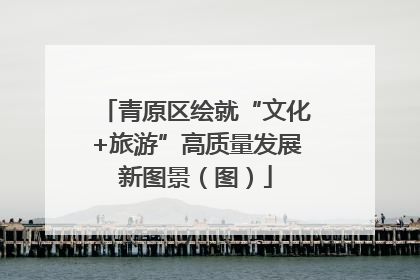 青原区绘就“文化+旅游”高质量发展新图景（图）