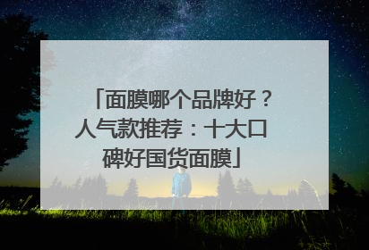 面膜哪个品牌好？人气款推荐：十大口碑好国货面膜