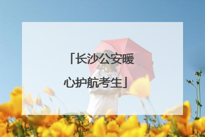 长沙公安暖心护航考生