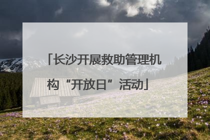 长沙开展救助管理机构“开放日”活动